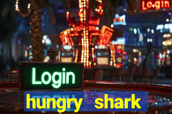 hungry shark evolution dinheiro infinito